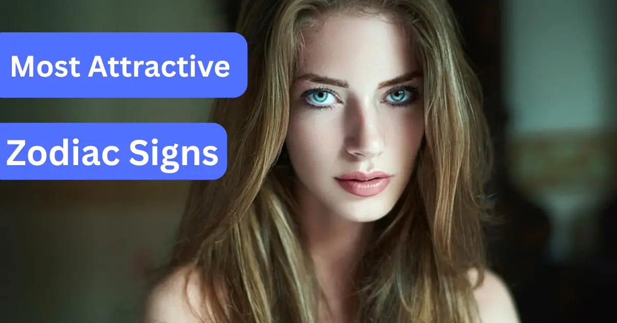 Most Attractive Zodiac Signs