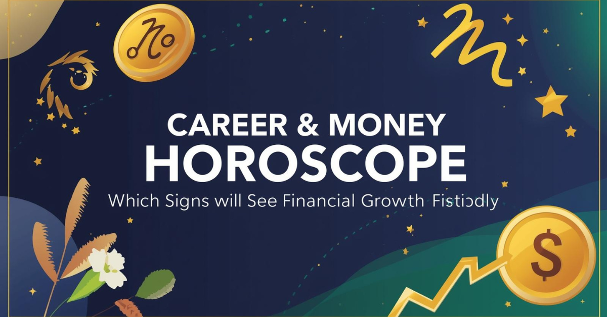 Career &amp; Money Horoscope: Which Signs Will See Financial Growth Today